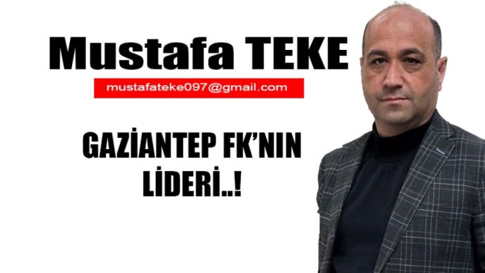 Mustafa Teke Yazdı.. Gaziantep FK'nın Lideri..!
